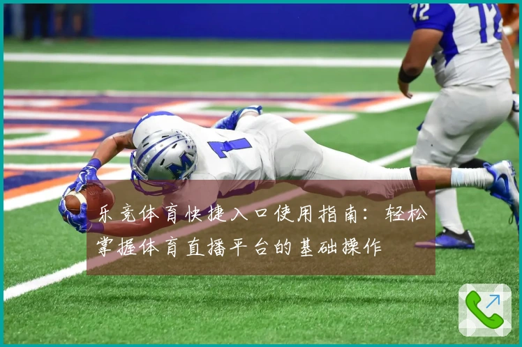 乐竞体育快捷入口使用指南：轻松掌握体育直播平台的基础操作
