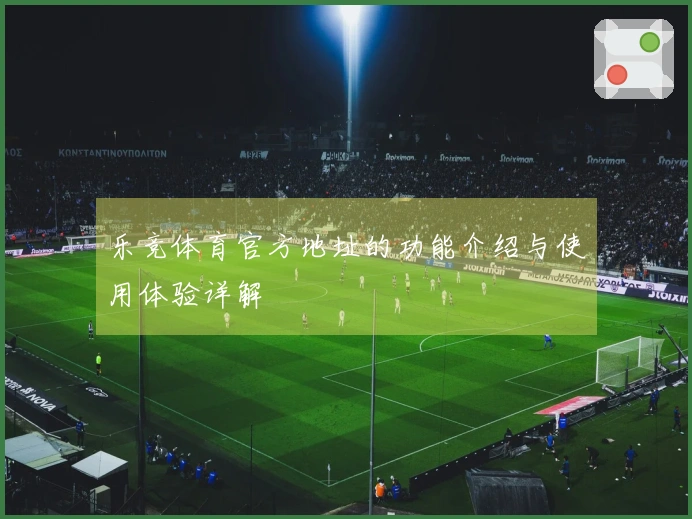 乐竞体育官方地址的功能介绍与使用体验详解