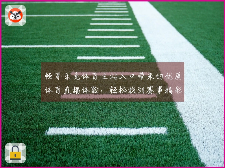 畅享乐竞体育主站入口带来的优质体育直播体验，轻松找到赛事精彩瞬间